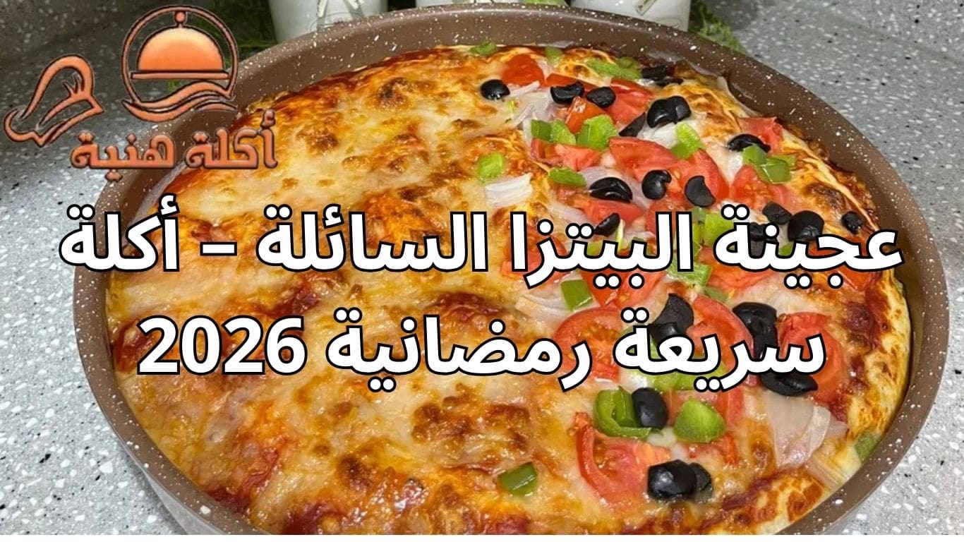 عجينة البيتزا السائلة – أكلة سريعة رمضانية 2026